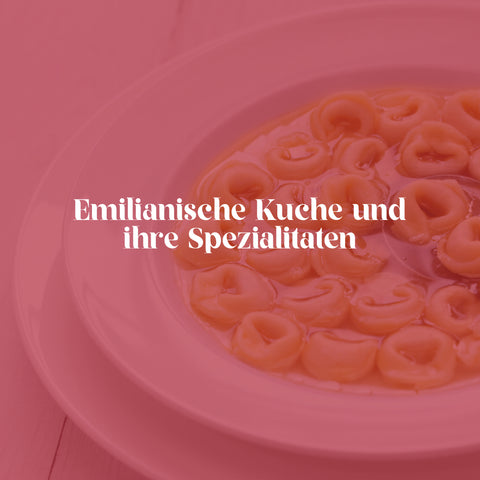 Emilianische Küche und ihre Spezialitäten